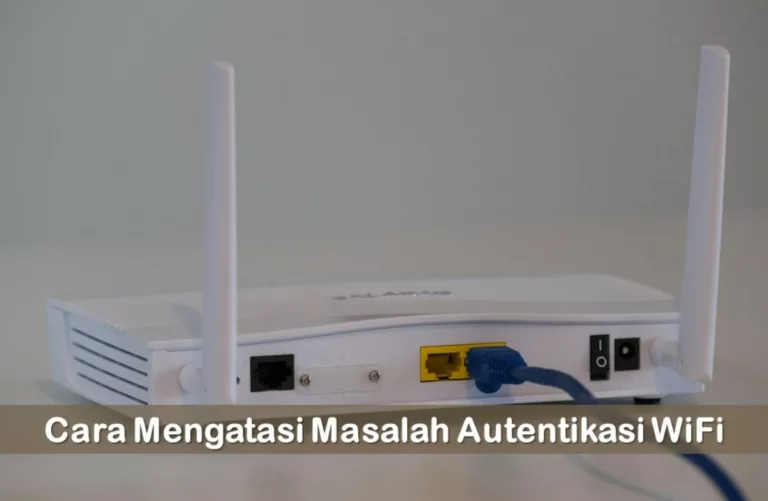 Cara Mengatasi Masalah Autentikasi WiFi