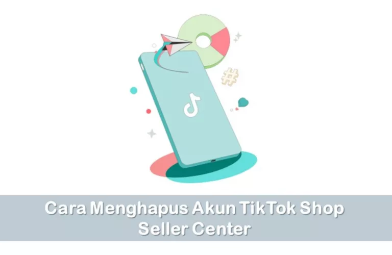 Cara Menghapus Akun TikTok Shop Seller Center